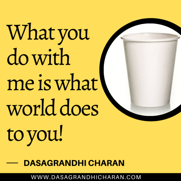 What you do with me is what world does to you