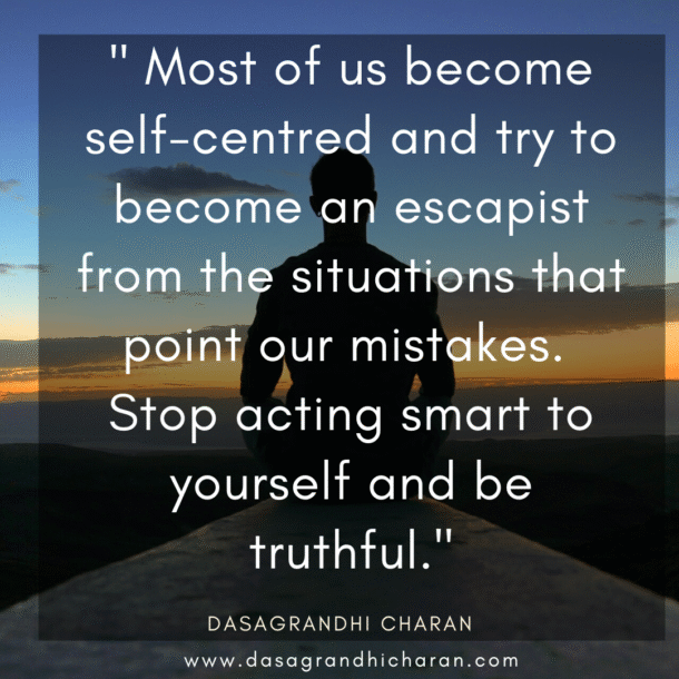 Stop acting smart to yourself and be truthful